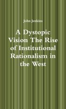 A Dystopic Vision The Rise of Institutional Rationalism in the West