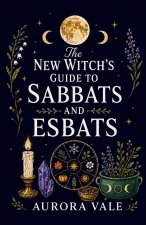 The New Witch's Guide to Sabbats and Esbats