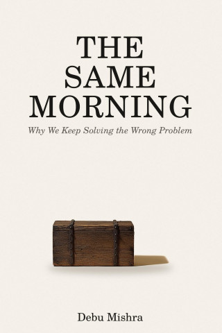 THE SAME MORNING - Why we keep solving the wrong problem