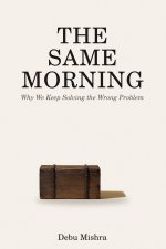 THE SAME MORNING - Why we keep solving the wrong problem