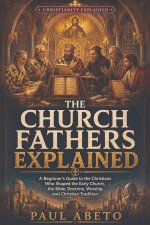 The Church Fathers Explained