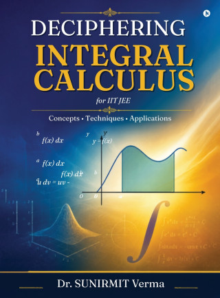 DECIPHERING INTEGRAL CALCULUS FOR IIT JEE