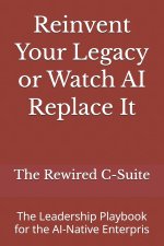Reinvent Your Legacy or Watch AI Replace It