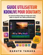 GUIDE UTILISATEUR KDENLIVE POUR DÉBUTANTS