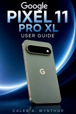 GOOGLE PIXEL 11 PRO XL USER GUIDE