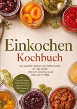 Einkochen Kochbuch: Die leckersten Rezepte zum Haltbarmachen für volle Vorräte, intensiven Geschmack & mehr Zeit im Alltag - inkl. Sirupe & Nektare, K
