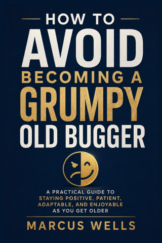 How to Avoid Becoming a Grumpy Old Bugger