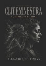 CLITEMNESTRA LA HERIDA DE LA REINA