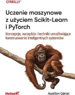 Uczenie maszynowe z użyciem Scikit-Learn i PyTorch. Koncepcje, narzędzia i techniki umożliwiające ko
