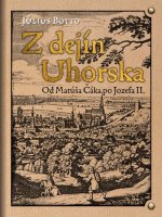 Z dejín Uhorska - Od Matúša Čáka po Jozefa II.