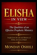 ELISHA IN VIEW The Qualities of an Effective Prophetic Ministry