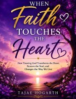 WHEN FAITH TOUCHES THE HEART