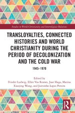 Transloyalties, Connected Histories and World Christianity during the Period of Decolonization and the Cold War