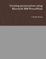 Creating presentations using Microsoft 2010 PowerPoint