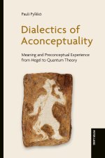 Dialectics of Aconceptuality; Meaning and Preconceptual Experience from Hegel to Quantum Theory