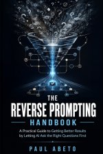 The Reverse Prompting Handbook