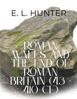 Roman Wales and the End of Roman Britain (43 - 410 CE)
