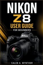 NIKON Z8 USER GUIDE FOR BEGINNERS