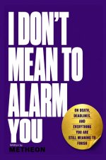I DON'T MEAN TO ALARM YOU