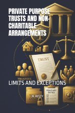 PRIVATE PURPOSE TRUSTS AND NON-CHARITABLE ARRANGEMENTS
