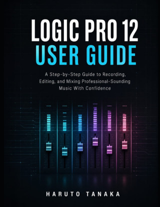 LOGIC PRO 12 USER GUIDE