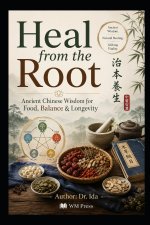 Heal from the Root Ancient Chinese Wisdom for Food, Balance & Longevity