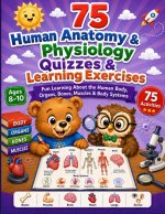 75 Human Anatomy and Physiology Quizzes and Learning Exercises