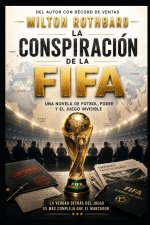Conspiración FIFA Una Novela de Fútbol, Poder y el Juego Invisible