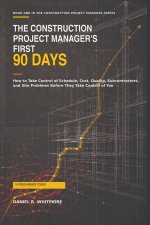THE CONSTRUCTION PROJECT MANAGER'S FIRST 90 DAYS