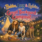 Bubba, Lucy & Sylvie and the Great Backyard Campout