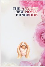 The Anxious New Mom Handbook