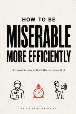 How To Be Miserable More Efficiently