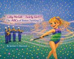 Lilly McGill ~ Twirly Girl!!! The ABCs of Baton Twirling!!!