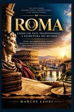Roma - Como Um País Transformou A Estrutura Do Mundo