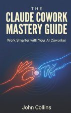 The Claude Cowork Mastery Guide (Newly Revised & Expanded September 2026)