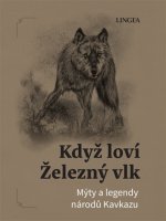 Když loví Železný vlk - Mýty a legendy národů Kavkazu