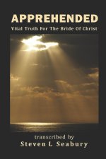 APPREHENDED Vital Truth For The Bride Of Christ