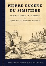 Pierre Eugène Du Simitière – Curator of America`s First Museum & Archivist of the American Revolution