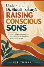 UNDERSTANDING DR. SHEFALI TSABARY'S RAISING CONSCIOUS SONS
