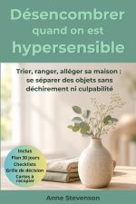 Désencombrer quand on est hypersensible. Trier, ranger, alléger sa maison