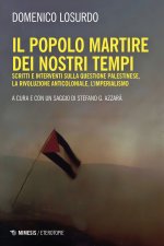 popolo martire dei nostri tempi. Scritti e interventi sulla questione palestinese, la rivoluzione anticoloniale, l’imperialismo