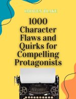 1000 Character Flaws and Quirks for Compelling Protagonists