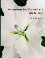 Metastorm ProVision 6.2 Made Easy