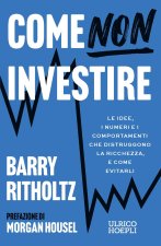 Come NON investire. Le idee, i numeri e i comportamenti che distruggono la ricchezza, e come evitarli