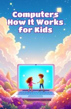 Computers How It Works for Kids