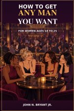How to get any man you want. For women 18-25