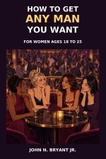 How to get any woman you want. For men ages 18-25